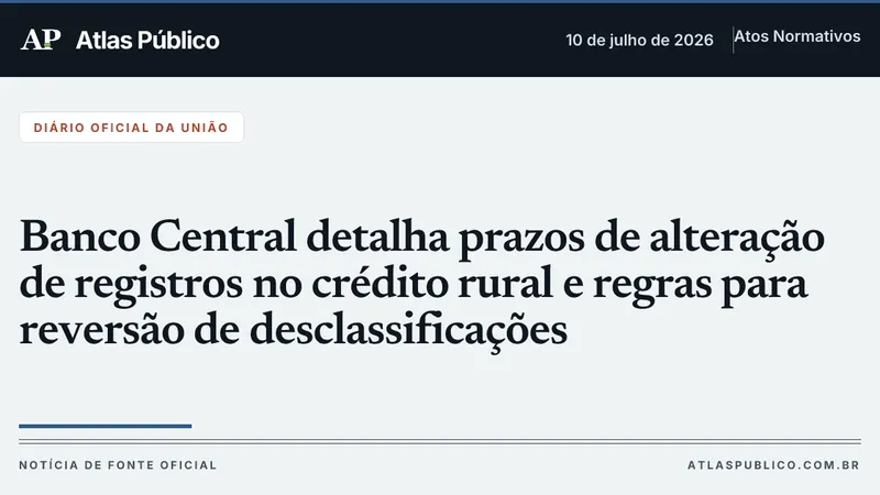 Banco Central detalha prazos de alteração de registros no crédito rural e regras para reversão de desclassificações