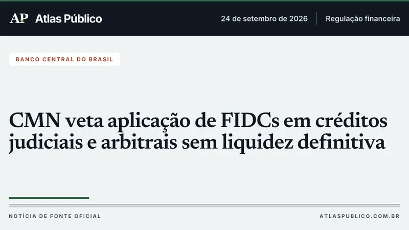 CMN veta aplicação de FIDCs em créditos judiciais e arbitrais sem liquidez definitiva