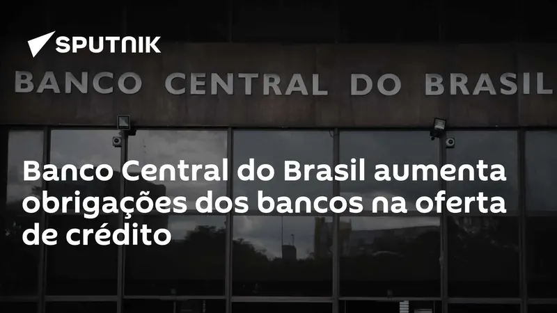 Banco Central Impõe Novas Regras para Crédito e Busca Prevenir Superendividamento da População