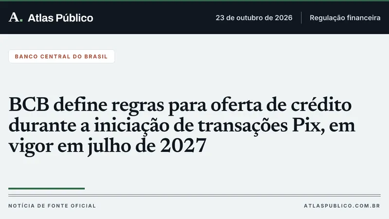 BCB define regras para oferta de crédito durante a iniciação de transações Pix, em vigor em julho de 2027